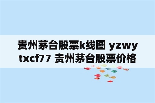 贵州茅台股票k线图 yzwytxcf77 贵州茅台股票价格247元一股吗？