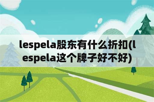 lespela股东有什么折扣(lespela这个牌子好不好)