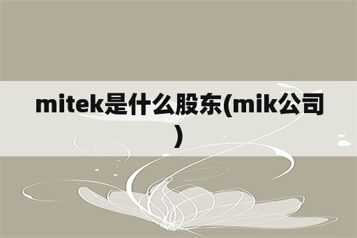 mitek是什么股东(mik公司)