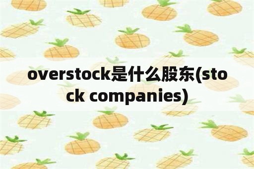 overstock是什么股东(stock companies)