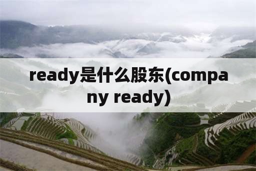 ready是什么股东(company ready)
