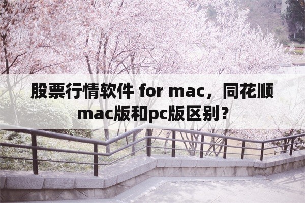 股票行情软件 for mac，同花顺mac版和pc版区别？